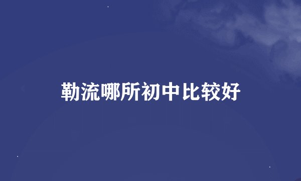 勒流哪所初中比较好