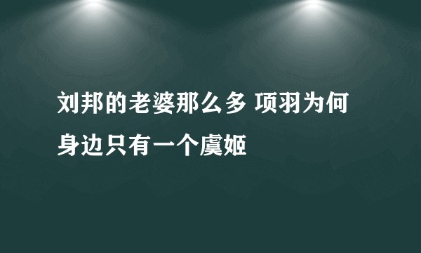 刘邦的老婆那么多 项羽为何身边只有一个虞姬