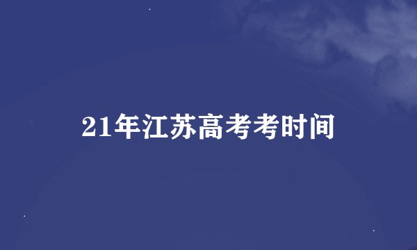 21年江苏高考考时间