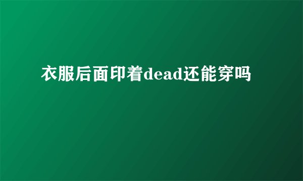 衣服后面印着dead还能穿吗