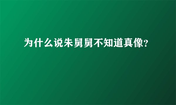 为什么说朱舅舅不知道真像？