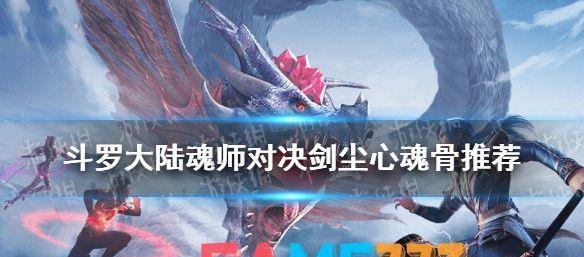 斗罗大陆魂师对决剑尘心魂骨推荐-剑尘心用什么魂骨? 魂师对决尘心魂骨