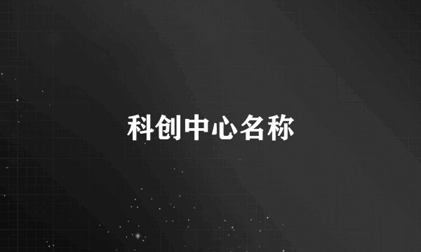 科创中心名称