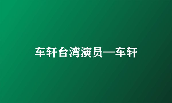 车轩台湾演员—车轩