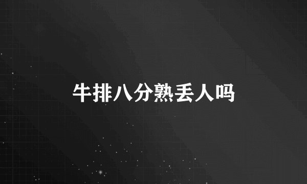 牛排八分熟丢人吗