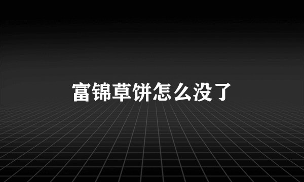 富锦草饼怎么没了