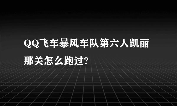 QQ飞车暴风车队第六人凯丽那关怎么跑过?
