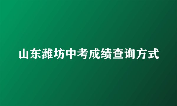 山东潍坊中考成绩查询方式