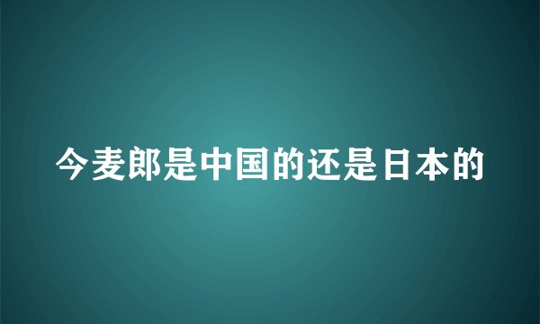 今麦郎是中国的还是日本的