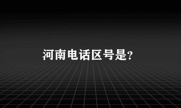 河南电话区号是？