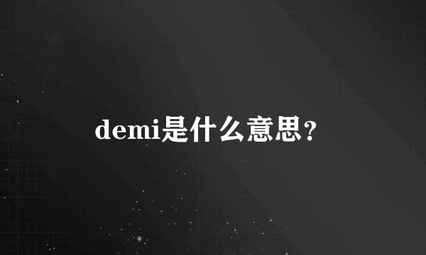 demi是什么意思?