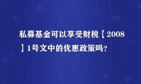 私募基金可以享受财税【2008】1号文中的优惠政策吗？