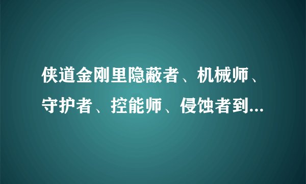 侠道金刚里隐蔽者、机械师、守护者、控能师、侵蚀者到底是什么类型的职业啊？我分不清啊。