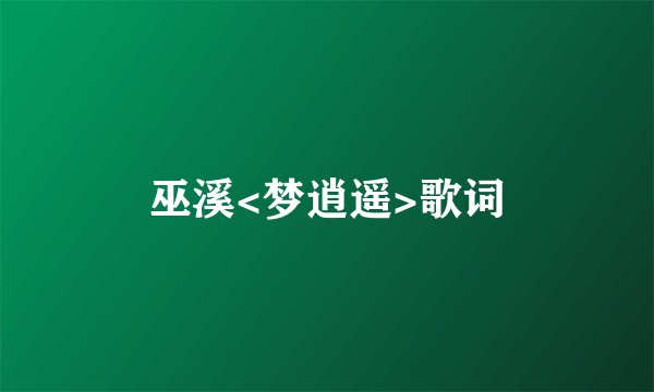 巫溪<梦逍遥>歌词