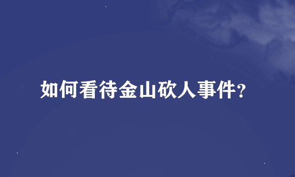 如何看待金山砍人事件？