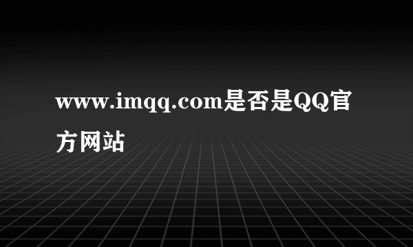www.imqq.com是否是QQ官方网站