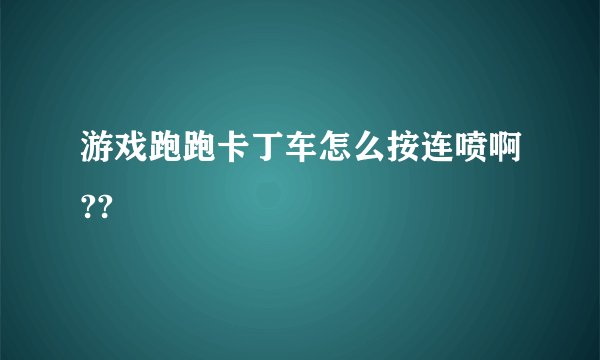 游戏跑跑卡丁车怎么按连喷啊??