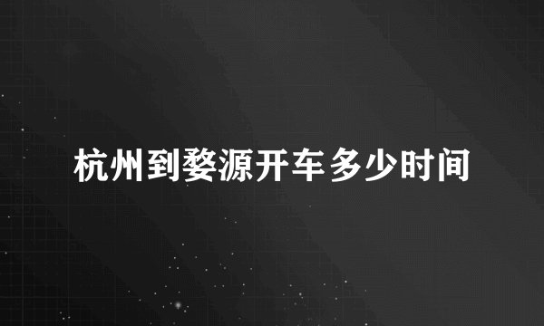杭州到婺源开车多少时间
