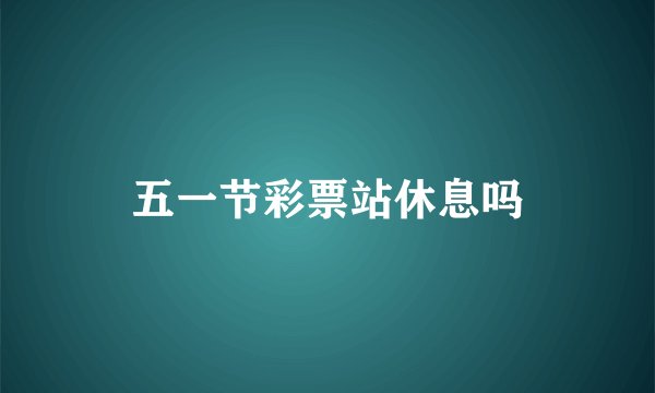 五一节彩票站休息吗