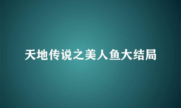天地传说之美人鱼大结局