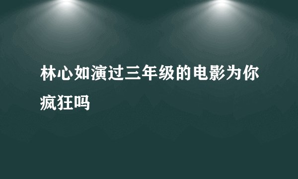 林心如演过三年级的电影为你疯狂吗