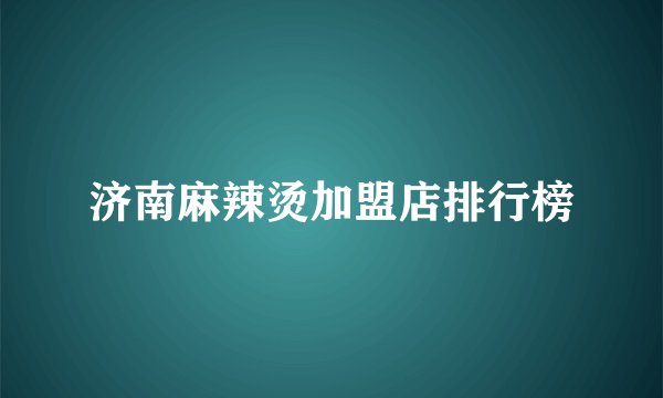 济南麻辣烫加盟店排行榜