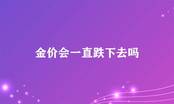 金价会一直跌下去吗