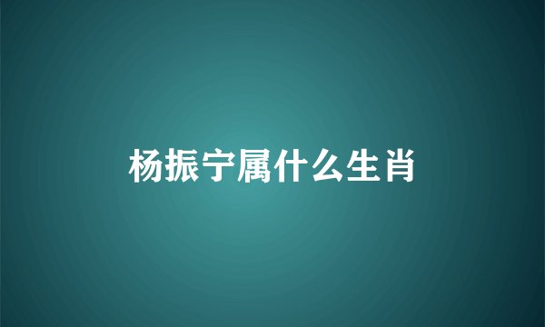 杨振宁属什么生肖