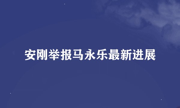 安刚举报马永乐最新进展