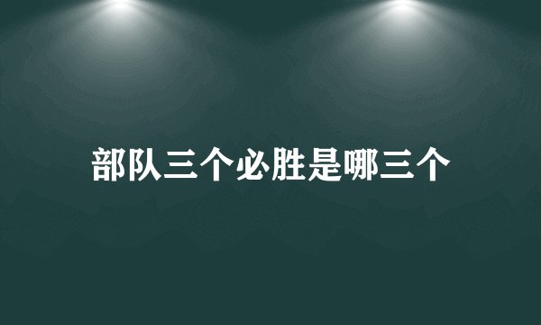 部队三个必胜是哪三个