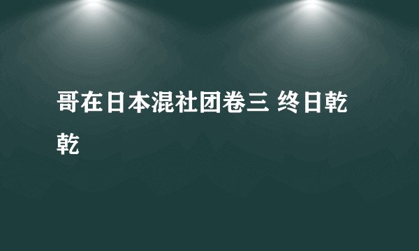 哥在日本混社团卷三 终日乾乾