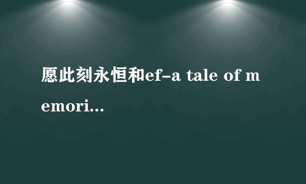 愿此刻永恒和ef-a tale of memories (悠久之翼)好看吗?