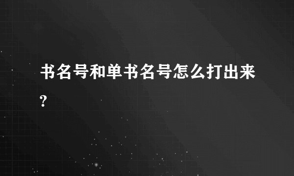 书名号和单书名号怎么打出来?