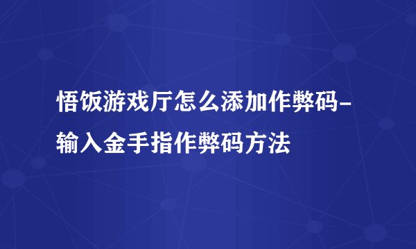 悟饭游戏厅怎么添加作弊码-输入金手指作弊码方法