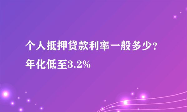 个人抵押贷款利率一般多少?年化低至3.2%