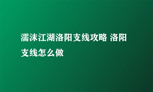 濡沫江湖洛阳支线攻略 洛阳支线怎么做