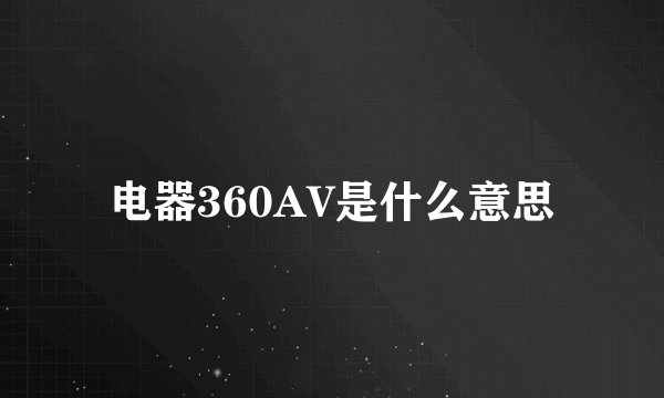 电器360AV是什么意思