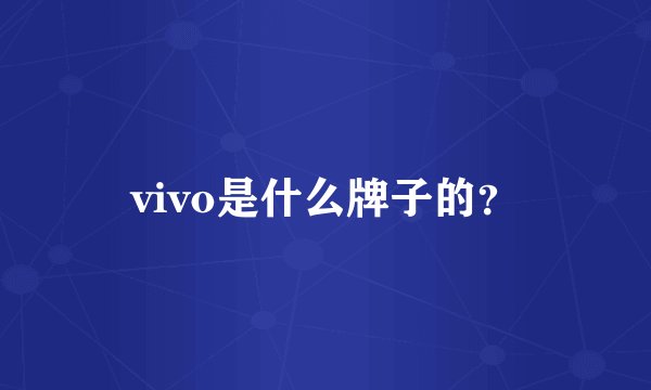 vivo是什么牌子的？