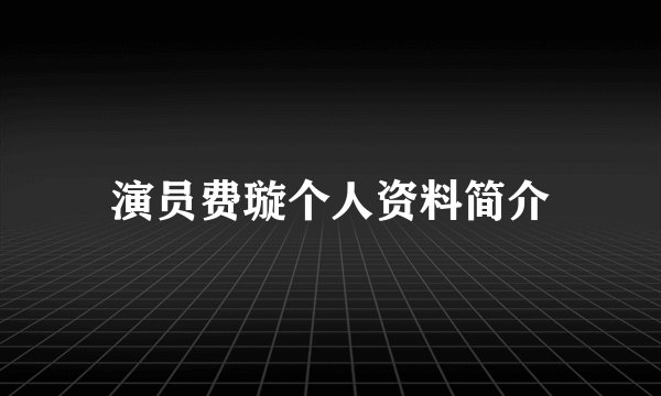 演员费璇个人资料简介