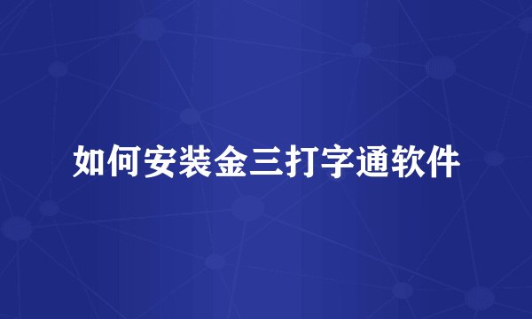 如何安装金三打字通软件