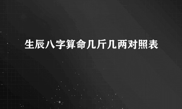 生辰八字算命几斤几两对照表