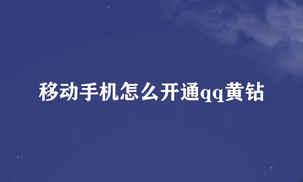 移动手机怎么开通qq黄钻
