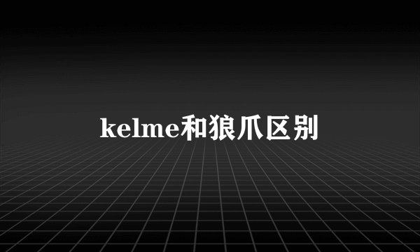 kelme和狼爪区别
