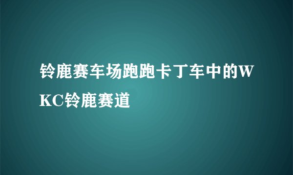 铃鹿赛车场跑跑卡丁车中的WKC铃鹿赛道