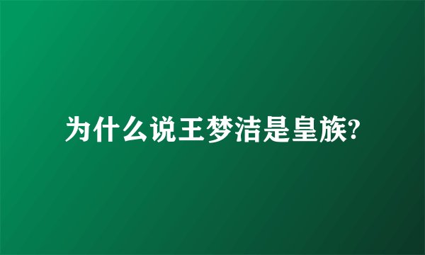 为什么说王梦洁是皇族?