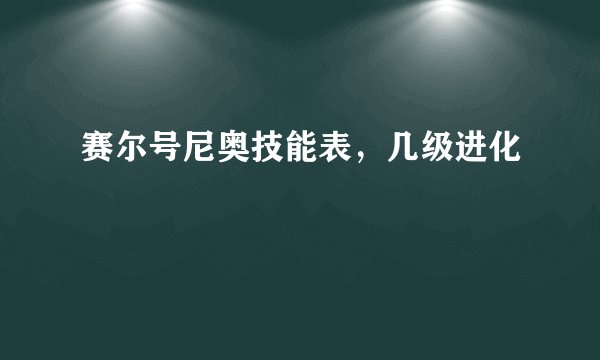 赛尔号尼奥技能表，几级进化