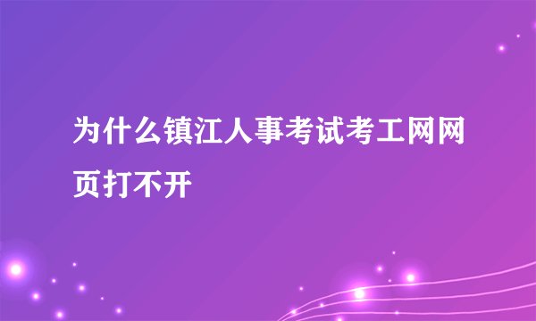 为什么镇江人事考试考工网网页打不开