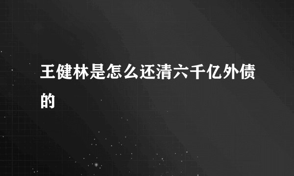 王健林是怎么还清六千亿外债的