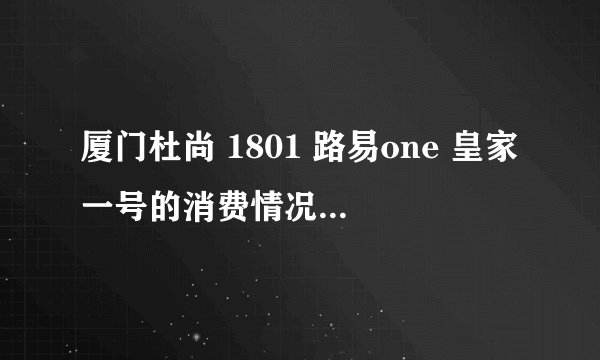 厦门杜尚 1801 路易one 皇家一号的消费情况，最低消费多少?
