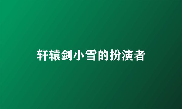 轩辕剑小雪的扮演者
